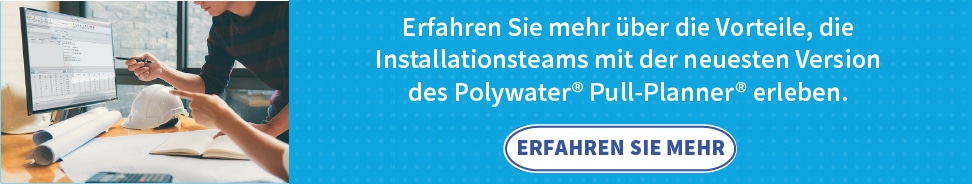 Ein blaues Banner mit zwei Personen, die einen Computerbildschirm betrachten. Der Text auf dem blauen Teil lautet: "Erfahren Sie mehr über die Vorteile, die Installationsteams mit der neuesten Version des Polywater Pull-Planner erleben". Ein weißer Button unter diesem Text sagt: "Mehr erfahren".